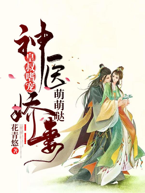 求皇叔嗜宠：神医娇妻萌萌哒小说免费资源