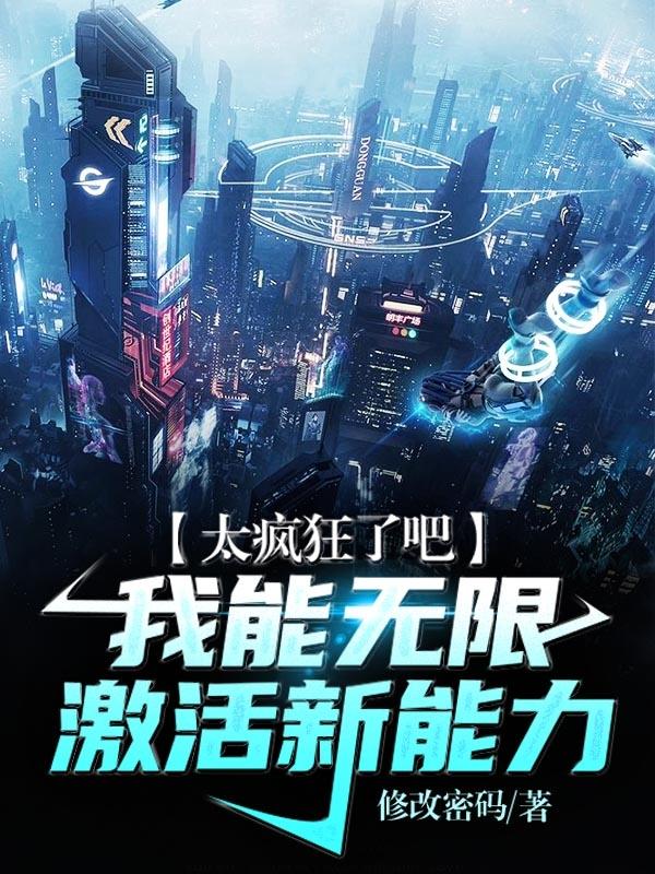 太疯狂了吧，我能无限激活新能力逸哥李辰逸李逵，太疯狂了吧，我能无限激活新能力小说免费阅读