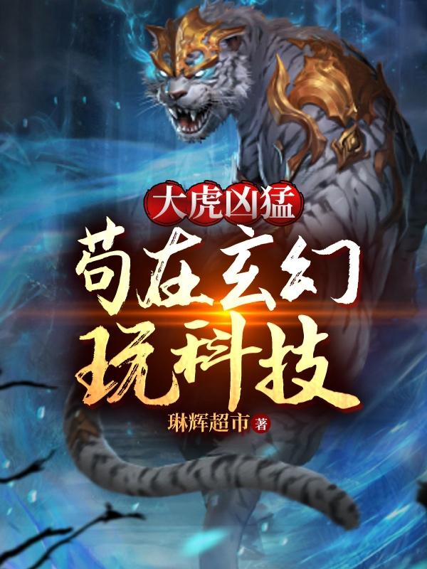 大虎凶猛:苟在玄幻玩科技