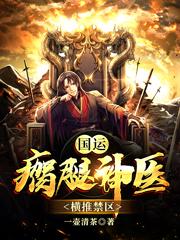 《国运：瘸腿神医，横推禁区》小说全文在线试读，《国运：瘸腿神医，横推禁区》最新章节目录-经典文学