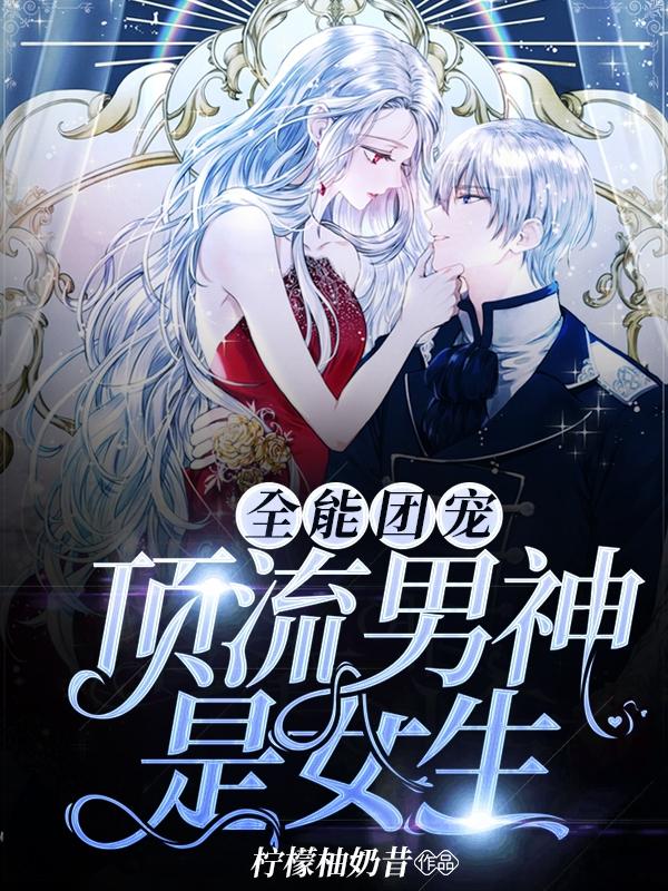 小说《全能团宠:顶流男神是女生》全文阅读