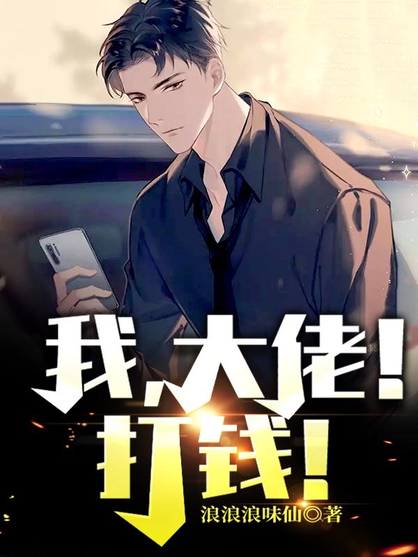完整版《我，大佬！打钱！》全章节阅读