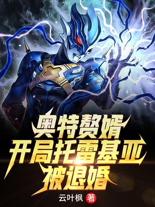 赛文托雷啸天小说在线全文免费阅读（奥特赘婿：开局托雷基亚被退婚无弹窗无删减）