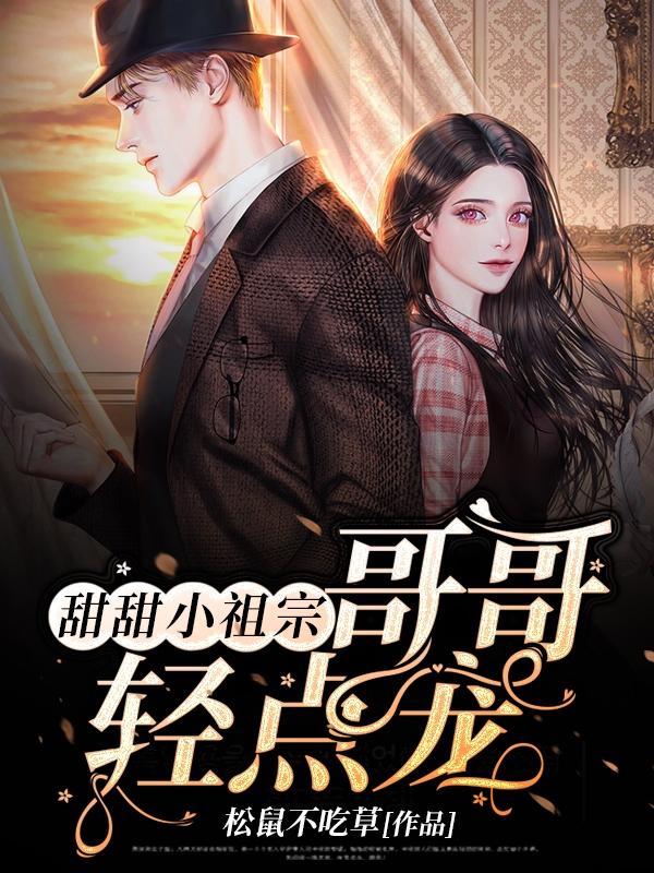小说《甜甜小祖宗，哥哥轻点宠》在线全文阅读-经典文学