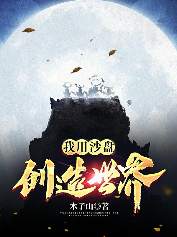 《我用沙盘创造世界》小说大结局免费试读 二狗小公子小说