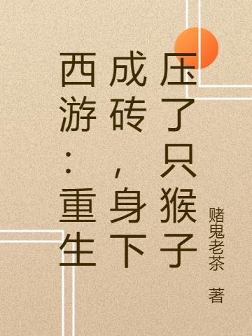 西游：重生成砖，身下压了只猴子