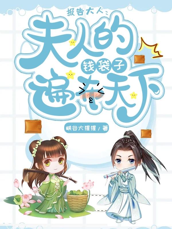 报告大人，夫人的钱袋子遍布天下简棠梁堇刘大壮在线全文免费阅读