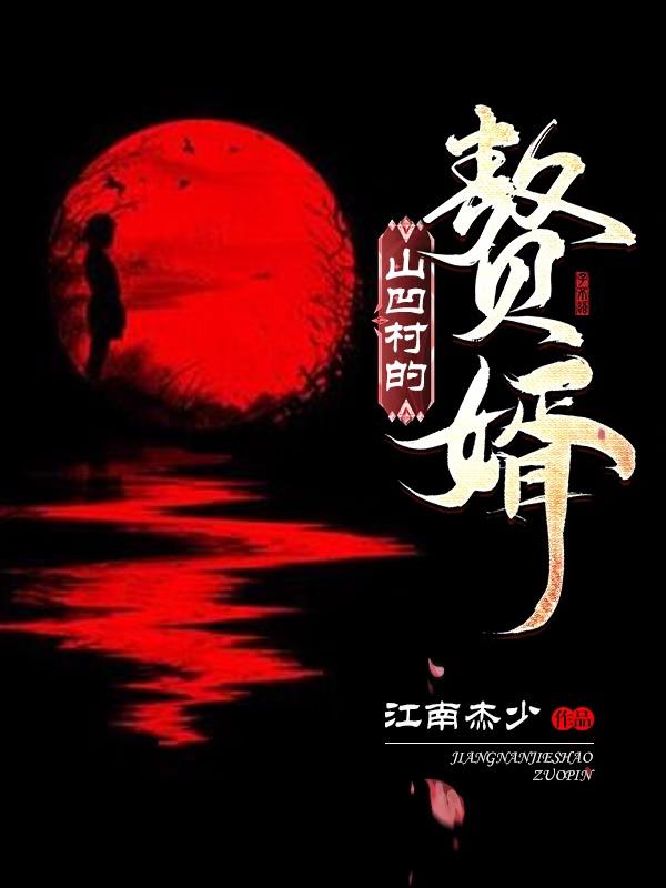 山凹村的赘婿江南杰少，山凹村的赘婿小说免费阅读