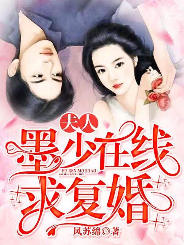 已完结小说《夫人，墨少在线求复婚》全章节在线阅读