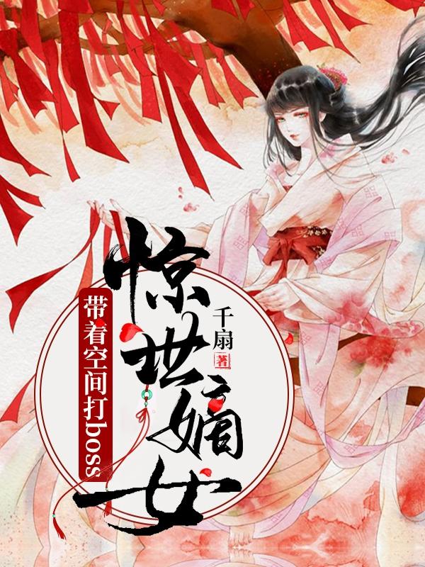 小说《惊世嫡女：带着空间打boss》全文免费阅读