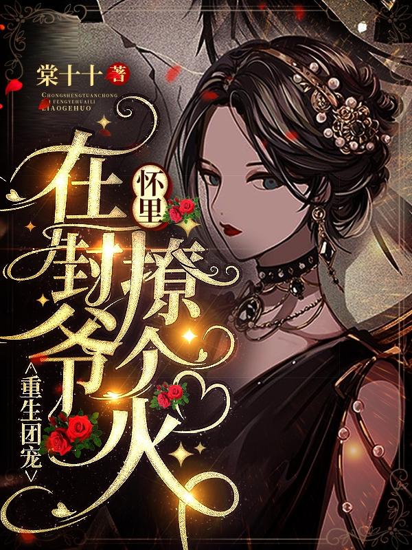 重生团宠:在封爷怀里撩个火