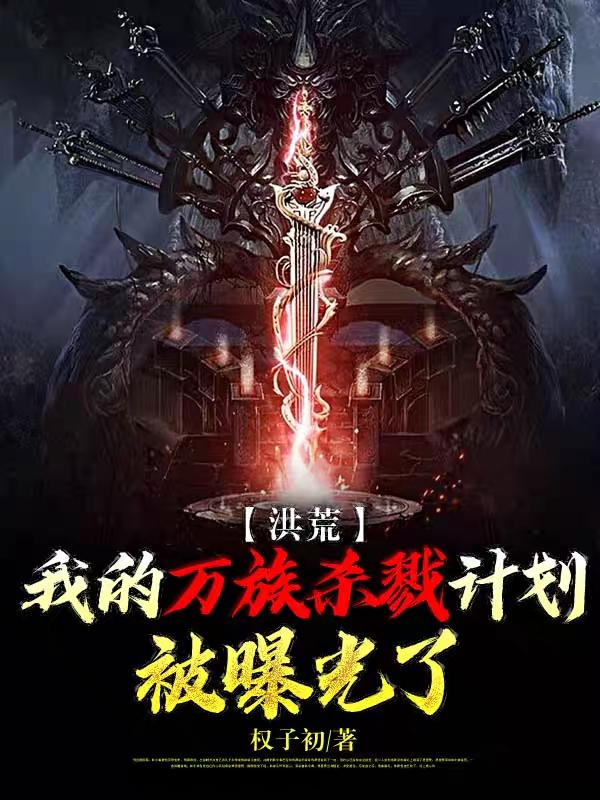 洪荒：我的万族杀戮计划被曝光了帝俊东皇太一，洪荒：我的万族杀戮计划被曝光了最新章节-经典文学