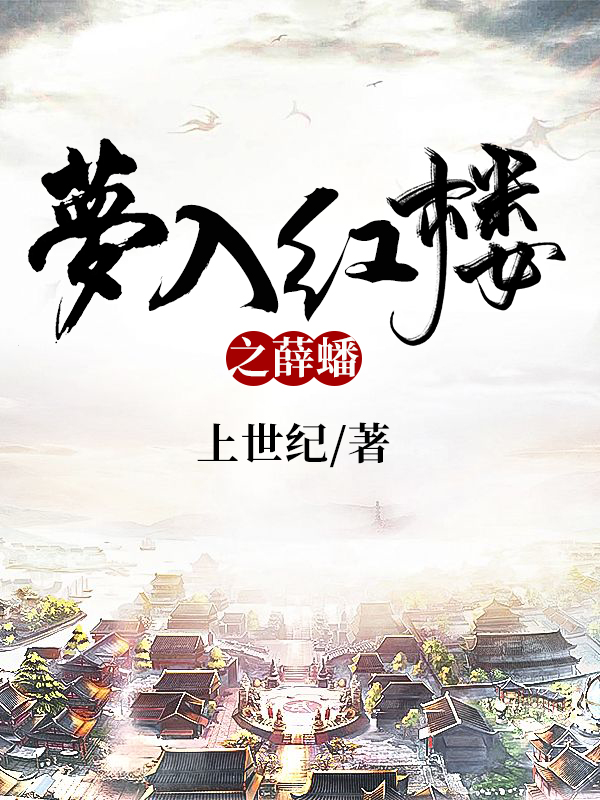 梦入红楼之薛蟠最新章节（薛蟠水清小说全文阅读）-够力荐小说推荐网
