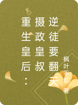 重生皇后：摄政皇叔 逆徒要翻天免费阅读