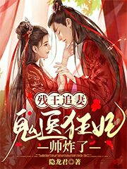 《残王追妻：鬼医狂妃帅炸了》全集免费在线阅读（轩辕绝顾卿尘）-个性文学