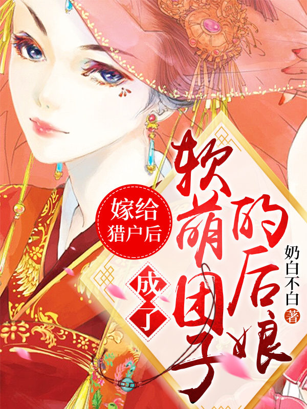 嫁给猎户后,成了软萌团子的后娘