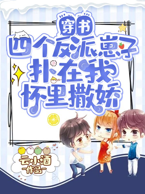 穿书：四个反派崽子扑在我怀里撒娇小说，穿书：四个反派崽子扑在我怀里撒娇免费阅读