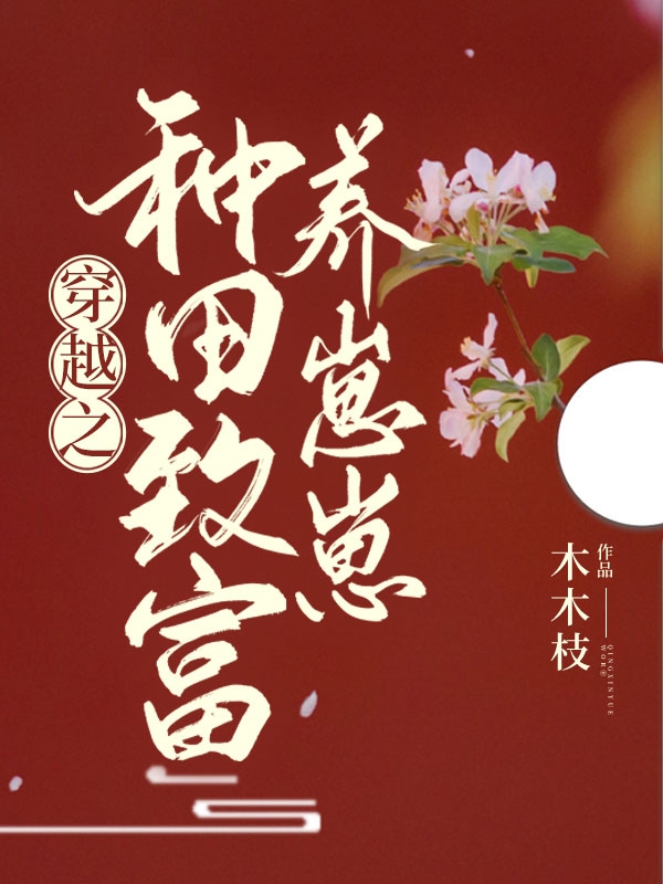 已完结小说《穿越之种田致富养崽崽》全文免费阅读