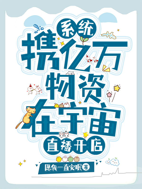 系统：携亿万物资在宇宙直播开店免费阅读