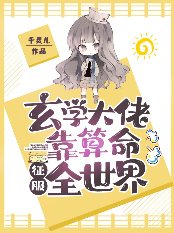 玄学大佬靠算命征服全世界小说免费资源，玄学大佬靠算命征服全世界在线阅读-够力荐小说推荐网