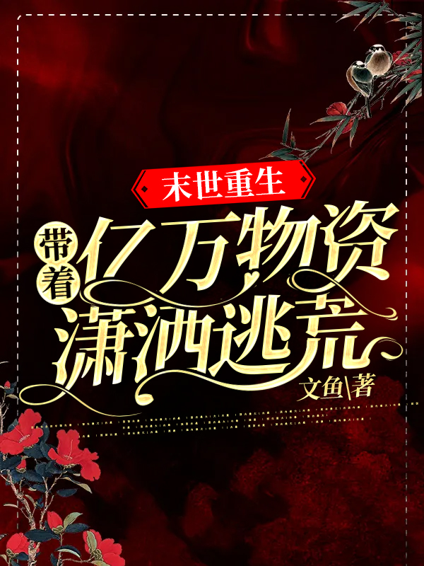 已完结小说《末世重生，带着亿万物资潇洒逃荒》全章节在线阅读