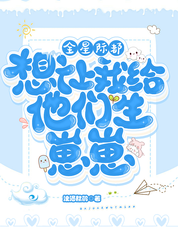 全星际都想让我给他们生崽崽姜雪莉西泽小说免费阅读