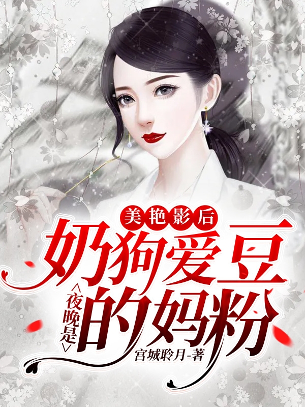 《美艳影后，夜晚是奶狗爱豆的妈粉》小说全文在线试读，《美艳影后，夜晚是奶狗爱豆的妈粉》最新章节目录