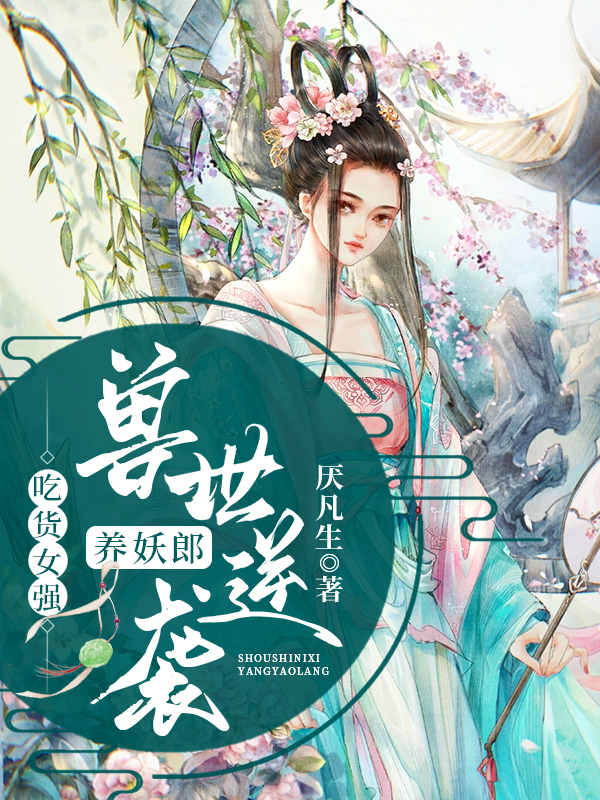 吃货女强，兽世逆袭养妖郎楚玥，吃货女强，兽世逆袭养妖郎在线无弹窗阅读