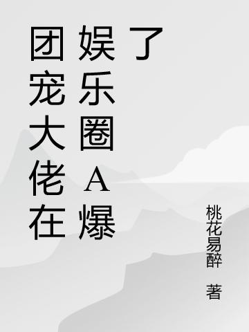 团宠大佬在娱乐圈A爆了