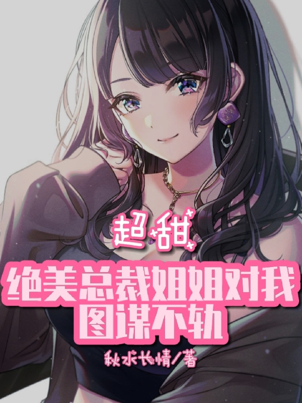 超甜:绝美总裁姐姐对我图谋不轨江尘宁霏雪小说在线章节目录阅读最新章节