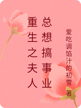 重生之夫人总想搞事业最新章节，重生之夫人总想搞事业全文在线阅读