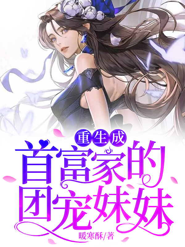 重生成首富家的团宠妹妹小说完整版全文免费阅读