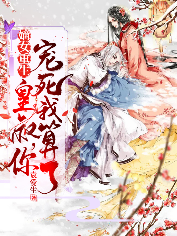 嫡女重生：皇叔，你宠死我算了！小说完整版全文免费阅读