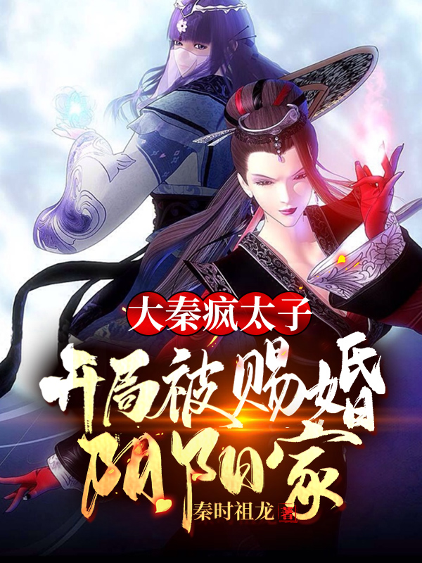大秦疯太子,开局被赐婚阴阳家