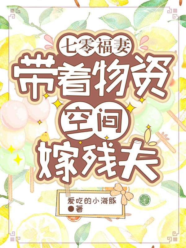 已完结小说《七零福妻：带着物资空间嫁残夫》全文免费阅读