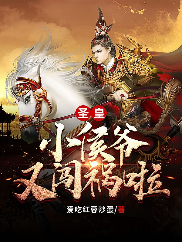 完整版《圣皇！小侯爷又闯祸啦！》章节目录在线阅读-瑞奇文学