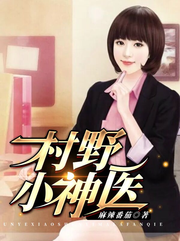 村野小神医杨林秦灵儿，村野小神医最新章节