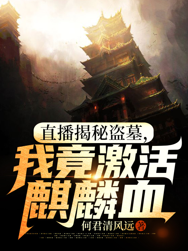 直播揭秘盗墓，我竟激活麒麟血全文阅读，苏晨王甜甜在线免费看