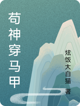 苟神穿马甲萧绮雯画厌/阿岚，苟神穿马甲小说免费阅读