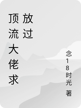顶流大佬求放过小说阅读，顶流大佬求放过完整版