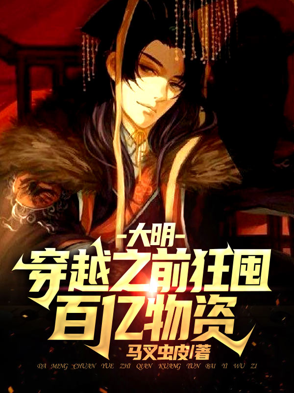 小说《大明：穿越之前狂囤百亿物资》全文阅读