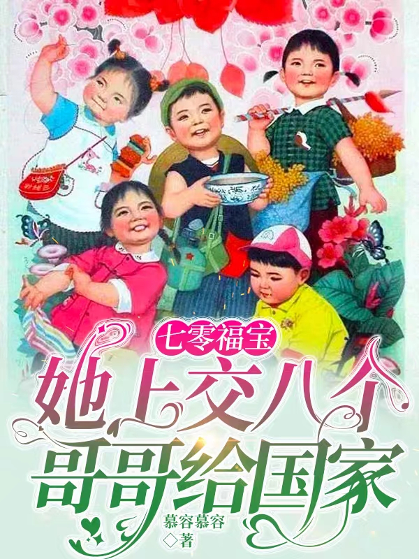 七零福宝，她上交八个哥哥给国家免费阅读，七零福宝，她上交八个哥哥给国家全文在线阅读