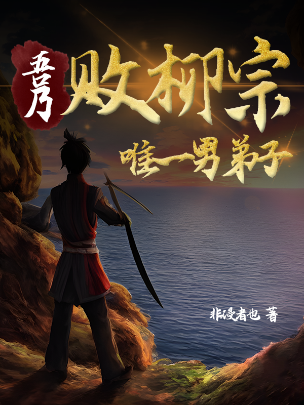 《吾乃败柳宗唯一男弟子》小说全文在线试读，《吾乃败柳宗唯一男弟子》最新章节目录-优文网
