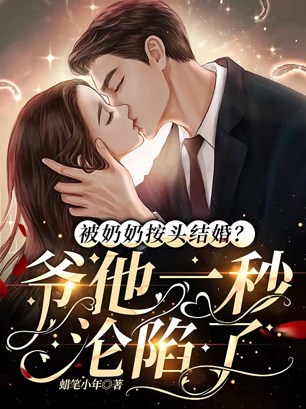 被奶奶按头结婚？爷他一秒沦陷了小说，被奶奶按头结婚？爷他一秒沦陷了在线阅读
