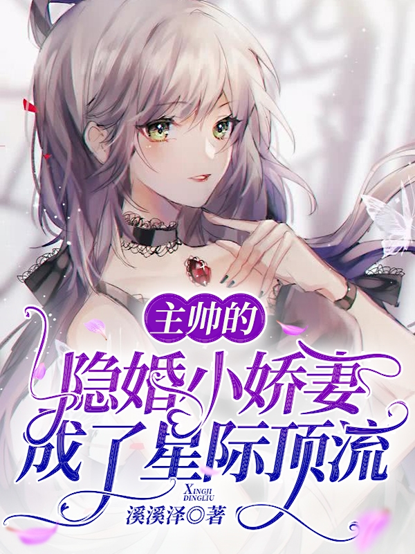 主帅的隐婚小娇妻成了星际顶流免费阅读，主帅的隐婚小娇妻成了星际顶流章节目录