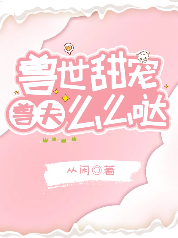 小说苏橙橙兽世甜宠：兽夫么么哒在线免费阅读