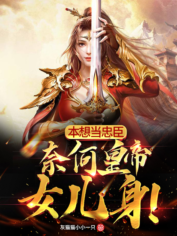 已完结小说《本想当忠臣，奈何皇帝女儿身！》最新章节