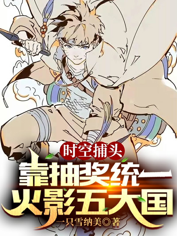 蓝光桃兔小说最新章节阅读，时空捕头：靠抽奖统一火影五大国全文免费阅读
