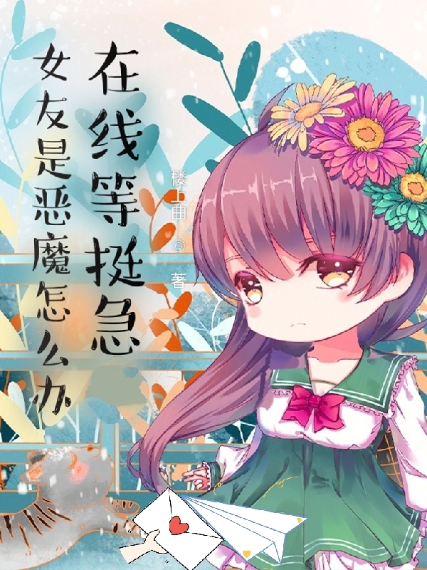 已完结小说《女友是恶魔怎么办，在线等，挺急》在线全文阅读