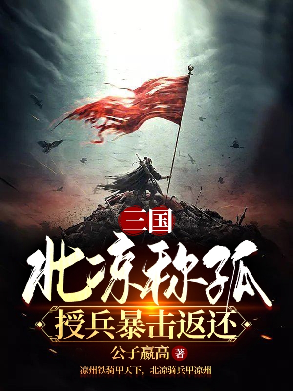 已完结小说《三国：北凉称孤，授兵暴击返还》在线全文阅读